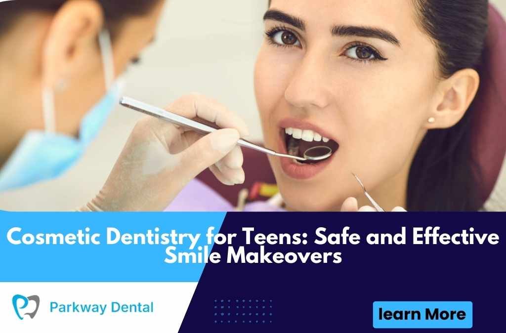 Cosmetic Dentistry for Teens: Safe and Effective Smile Makeovers