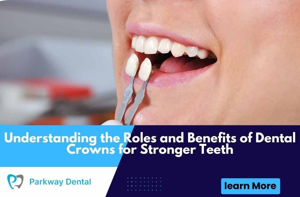 Understanding the Roles and Benefits of Dental Crowns for Stronger Teeth