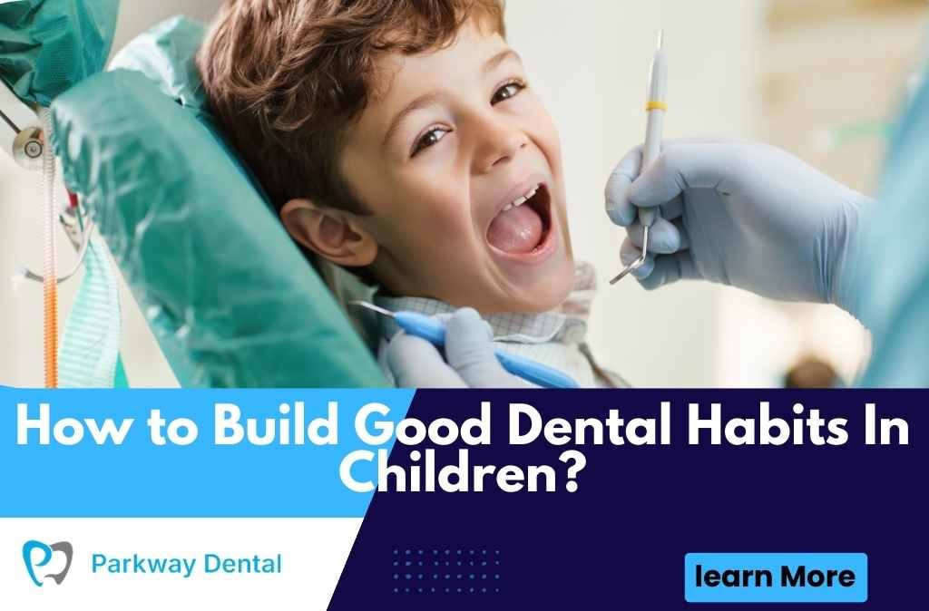 How to Build Good Dental Habits In Children?