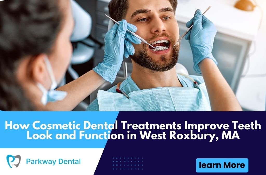 How Cosmetic Dental Treatments Improve Teeth Look and Function in West Roxbury, MA