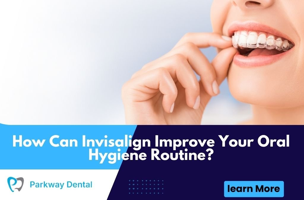 How Can Invisalign Improve Your Oral Hygiene Routine?