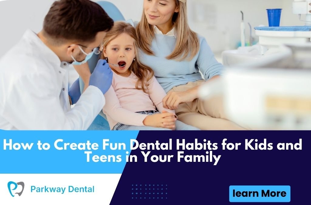 How to Create Fun Dental Habits for Kids and Teens in Your Family